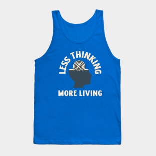 Less Thinking More Living Tank Top